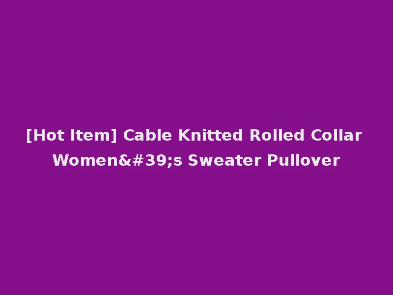[Hot Item] Cable Knitted Rolled Collar Women's Sweater Pullover