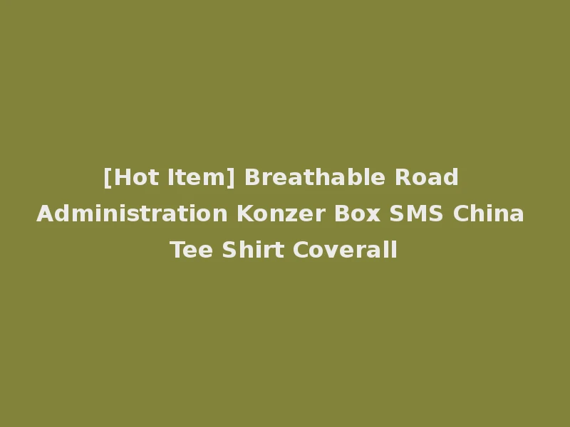 [Hot Item] Breathable Road Administration Konzer Box SMS China Tee Shirt Coverall
