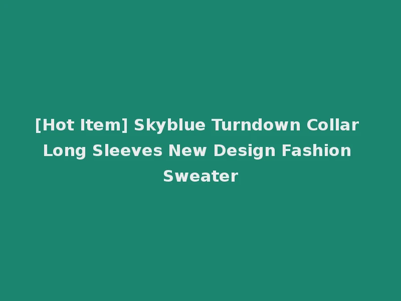 [Hot Item] Skyblue Turndown Collar Long Sleeves New Design Fashion Sweater