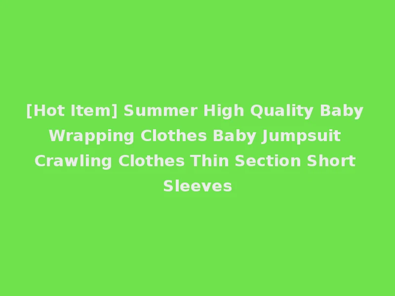 [Hot Item] Summer High Quality Baby Wrapping Clothes Baby Jumpsuit Crawling Clothes Thin Section Short Sleeves