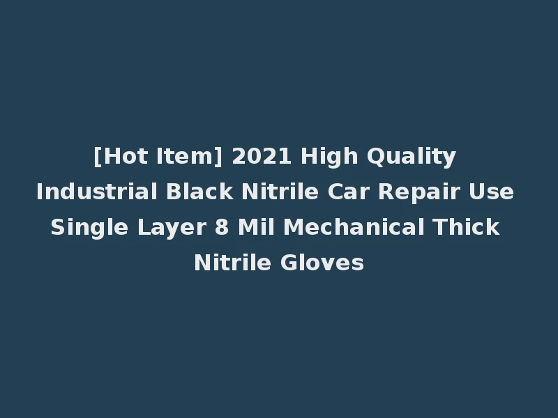[Hot Item] 2021 High Quality Industrial Black Nitrile Car Repair Use Single Layer 8 Mil Mechanical Thick Nitrile Gloves