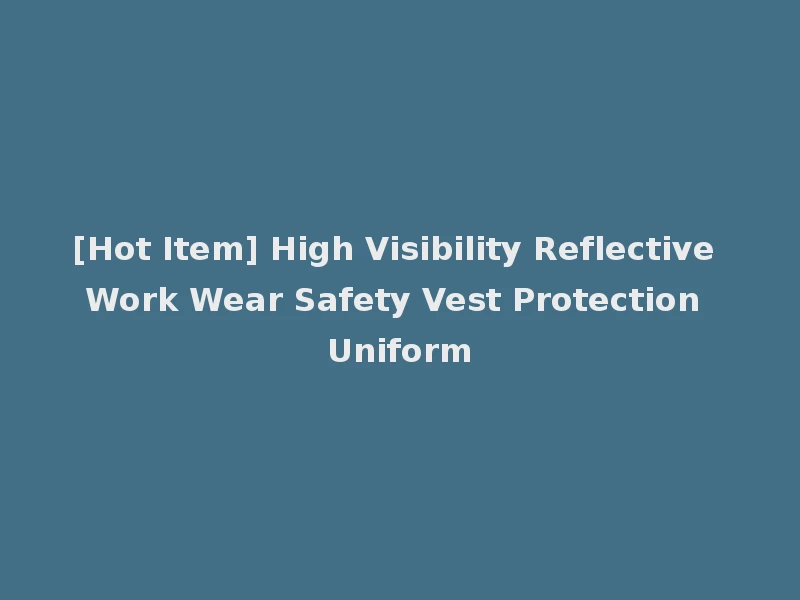 [Hot Item] High Visibility Reflective Work Wear Safety Vest Protection Uniform
