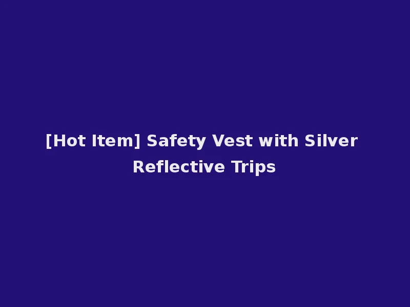 [Hot Item] Safety Vest with Silver Reflective Trips