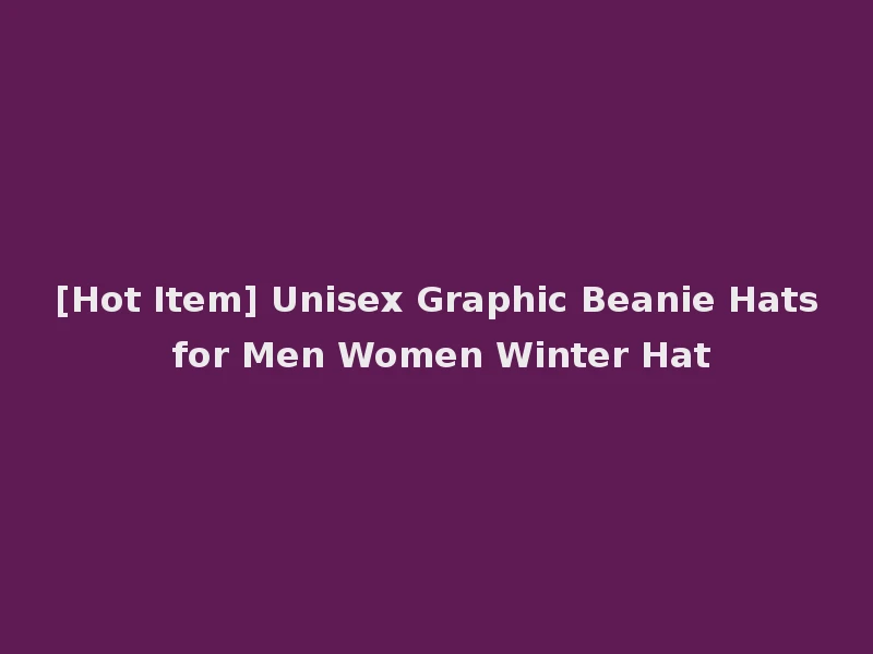 [Hot Item] Unisex Graphic Beanie Hats for Men Women Winter Hat
