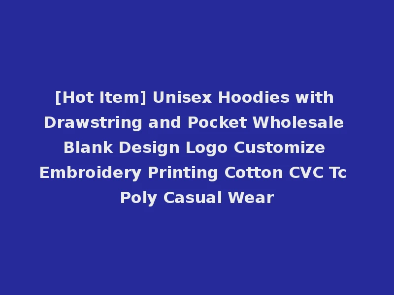 [Hot Item] Unisex Hoodies with Drawstring and Pocket Wholesale Blank Design Logo Customize Embroidery Printing Cotton CVC Tc Poly Casual Wear