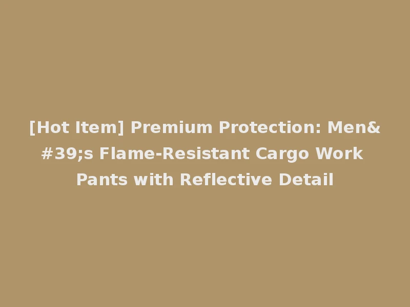[Hot Item] Premium Protection: Men's Flame-Resistant Cargo Work Pants with Reflective Detail