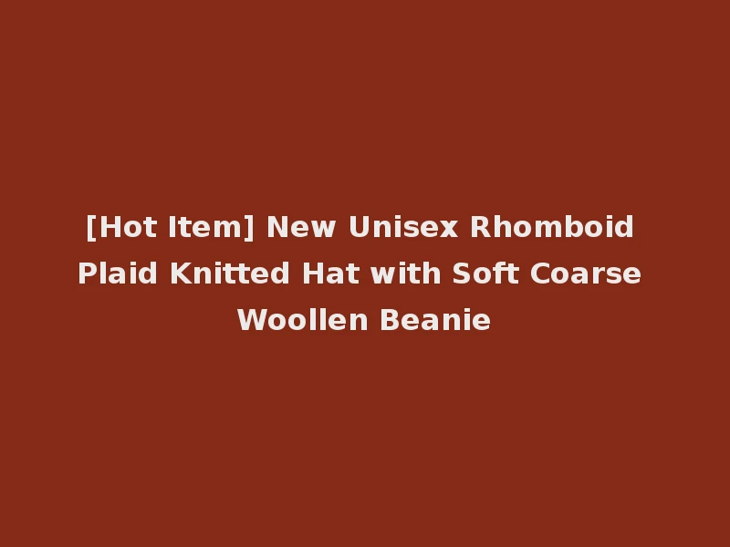 [Hot Item] New Unisex Rhomboid Plaid Knitted Hat with Soft Coarse Woollen Beanie