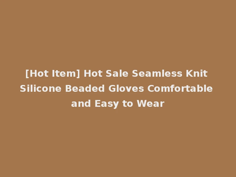[Hot Item] Hot Sale Seamless Knit Silicone Beaded Gloves Comfortable and Easy to Wear
