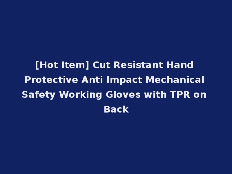 [Hot Item] Cut Resistant Hand Protective Anti Impact Mechanical Safety Working Gloves with TPR on Back
