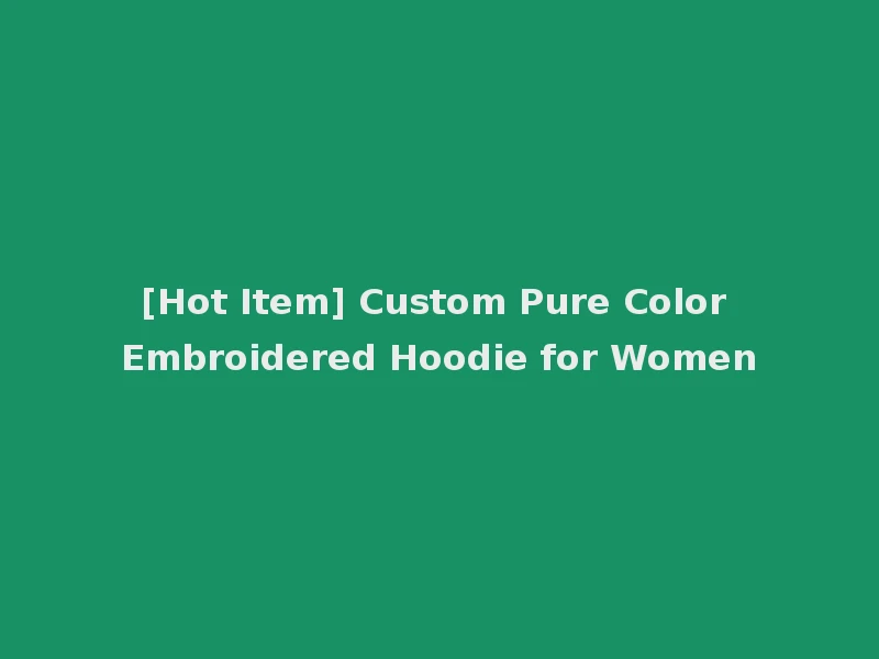 [Hot Item] Custom Pure Color Embroidered Hoodie for Women