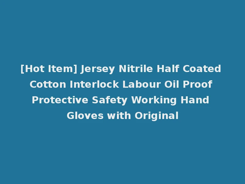 [Hot Item] Jersey Nitrile Half Coated Cotton Interlock Labour Oil Proof Protective Safety Working Hand Gloves with Original