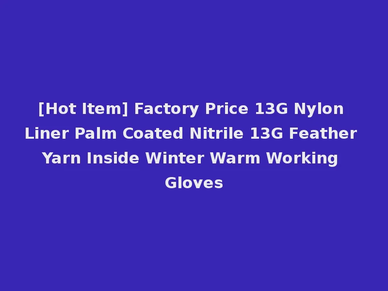 [Hot Item] Factory Price 13G Nylon Liner Palm Coated Nitrile 13G Feather Yarn Inside Winter Warm Working Gloves