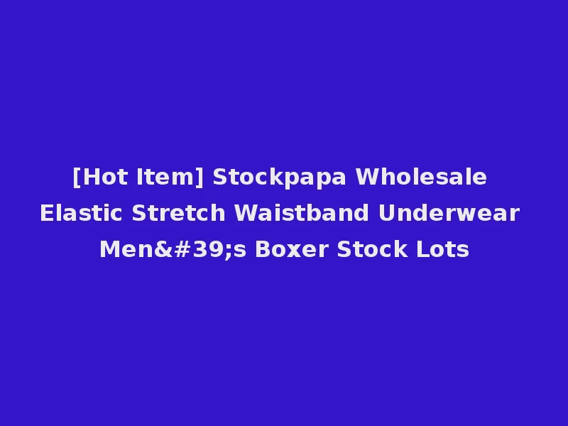 [Hot Item] Stockpapa Wholesale Elastic Stretch Waistband Underwear Men's Boxer Stock Lots