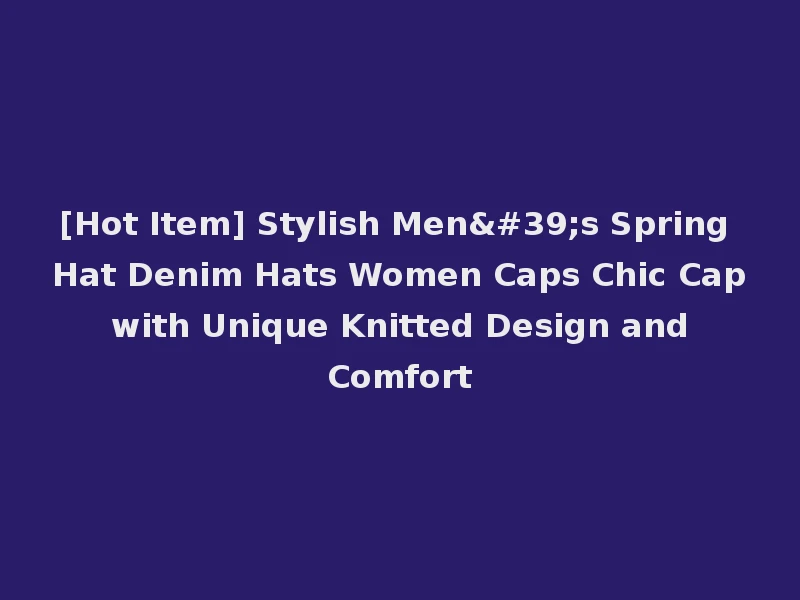 [Hot Item] Stylish Men's Spring Hat Denim Hats Women Caps Chic Cap with Unique Knitted Design and Comfort