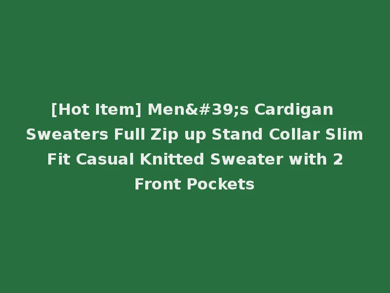 [Hot Item] Men's Cardigan Sweaters Full Zip up Stand Collar Slim Fit Casual Knitted Sweater with 2 Front Pockets