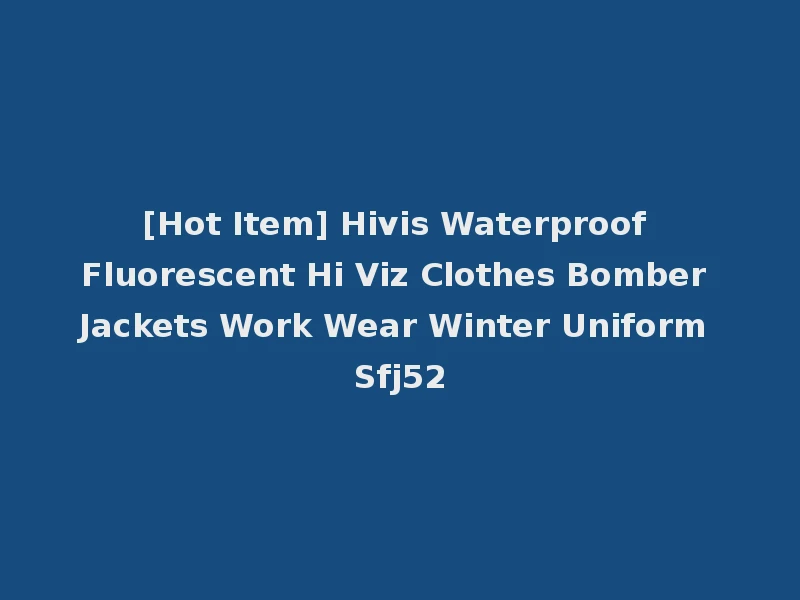 [Hot Item] Hivis Waterproof Fluorescent Hi Viz Clothes Bomber Jackets Work Wear Winter Uniform Sfj52