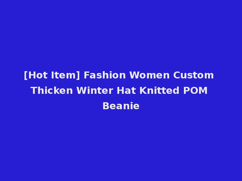 [Hot Item] Fashion Women Custom Thicken Winter Hat Knitted POM Beanie