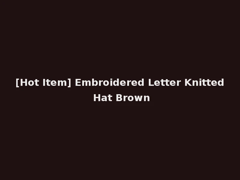 [Hot Item] Embroidered Letter Knitted Hat Brown