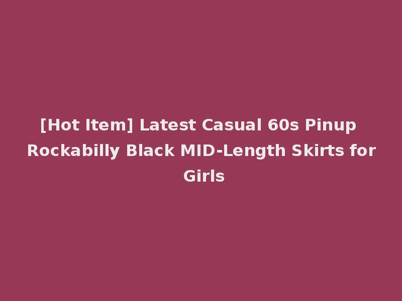 [Hot Item] Latest Casual 60s Pinup Rockabilly Black MID-Length Skirts for Girls
