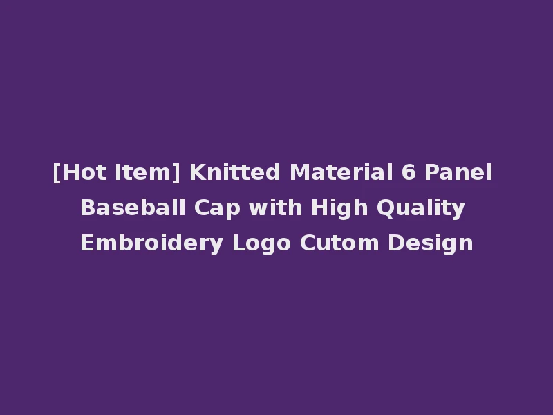 [Hot Item] Knitted Material 6 Panel Baseball Cap with High Quality Embroidery Logo Cutom Design