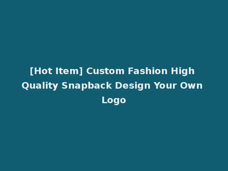 [Hot Item] Custom Fashion High Quality Snapback Design Your Own Logo