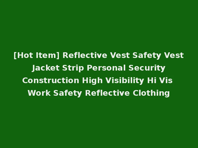 [Hot Item] Reflective Vest Safety Vest Jacket Strip Personal Security Construction High Visibility Hi Vis Work Safety Reflective Clothing
