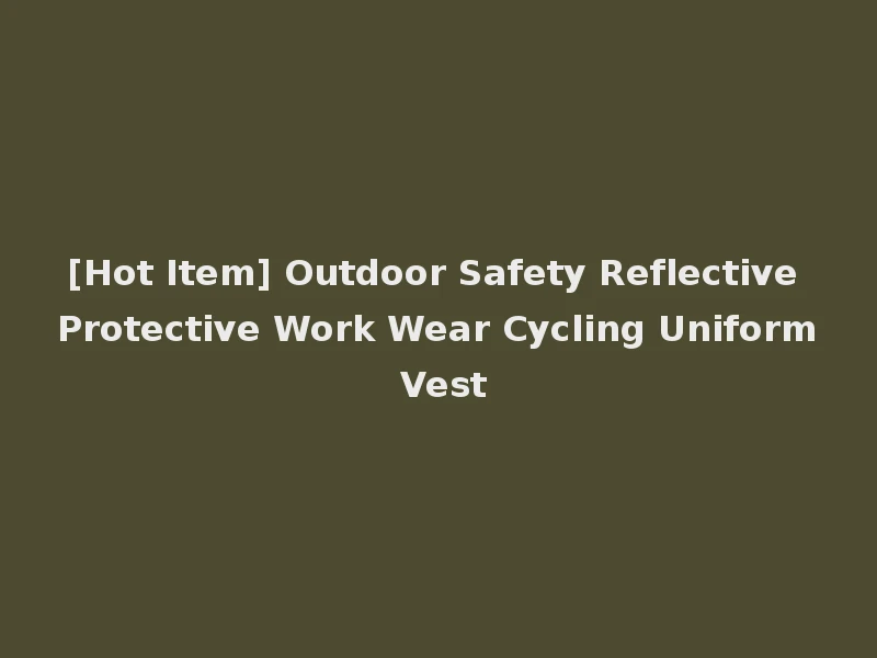 [Hot Item] Outdoor Safety Reflective Protective Work Wear Cycling Uniform Vest