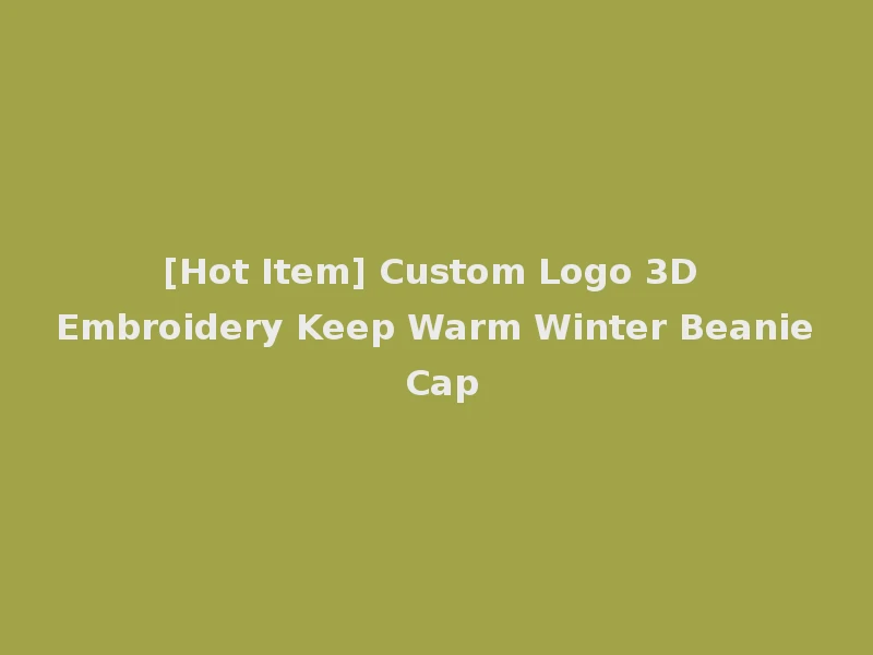 [Hot Item] Custom Logo 3D Embroidery Keep Warm Winter Beanie Cap
