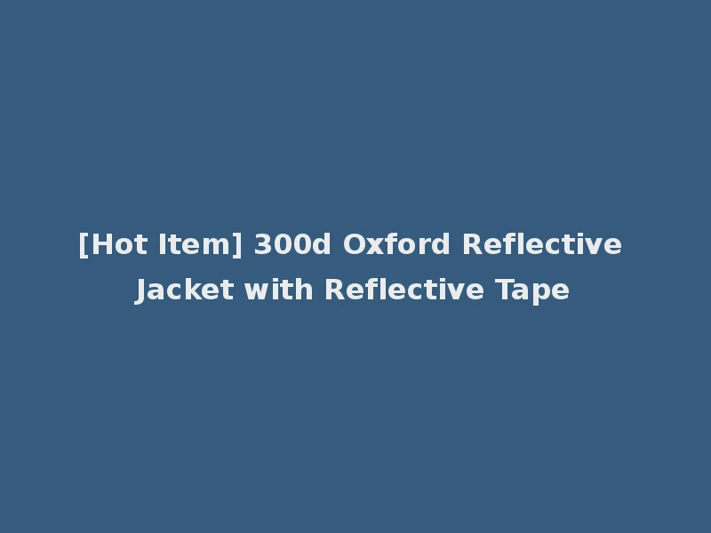 [Hot Item] 300d Oxford Reflective Jacket with Reflective Tape