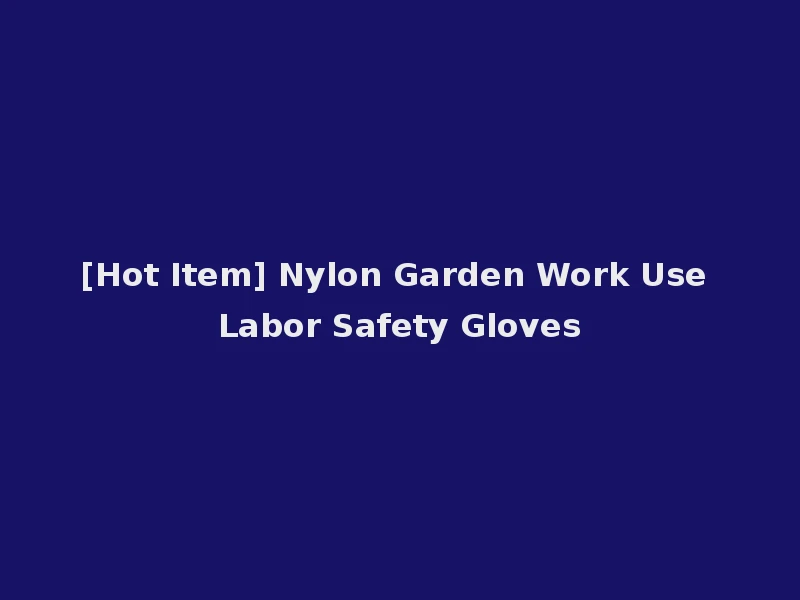 [Hot Item] Nylon Garden Work Use Labor Safety Gloves