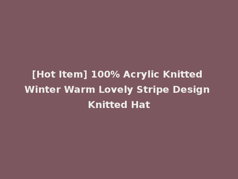 [Hot Item] 100% Acrylic Knitted Winter Warm Lovely Stripe Design Knitted Hat