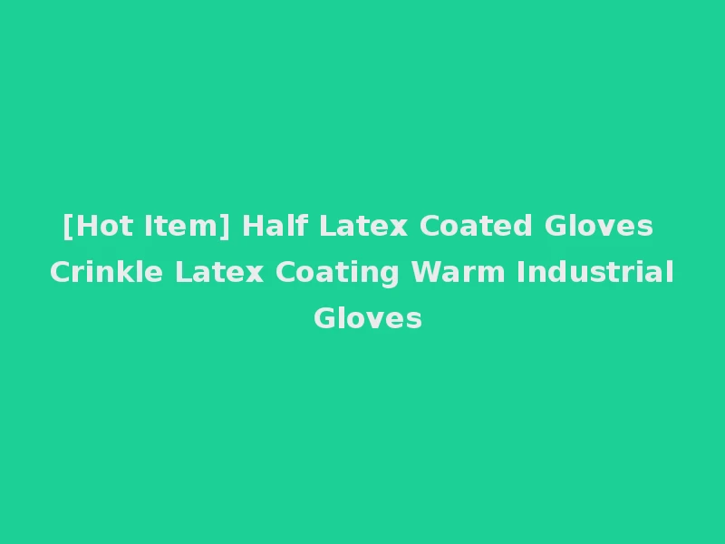 [Hot Item] Half Latex Coated Gloves Crinkle Latex Coating Warm Industrial Gloves