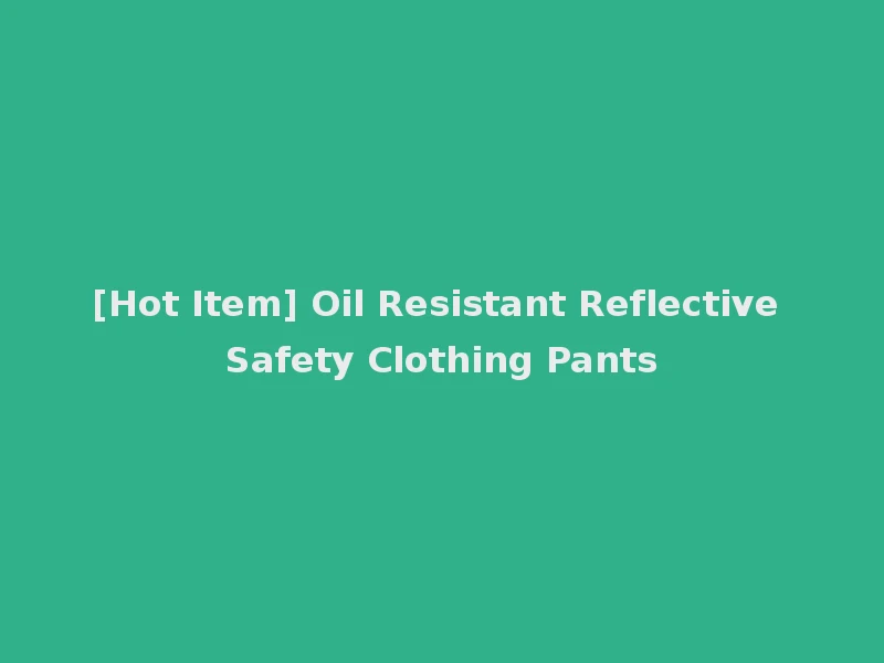 [Hot Item] Oil Resistant Reflective Safety Clothing Pants