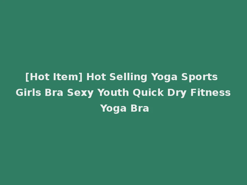 [Hot Item] Hot Selling Yoga Sports Girls Bra Sexy Youth Quick Dry Fitness Yoga Bra