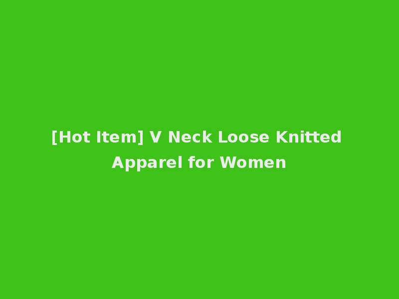 [Hot Item] V Neck Loose Knitted Apparel for Women