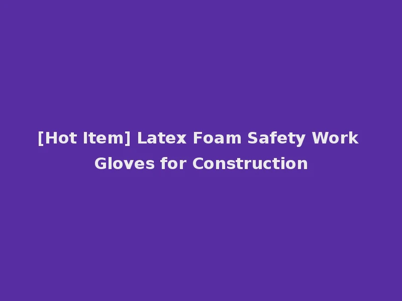 [Hot Item] Latex Foam Safety Work Gloves for Construction