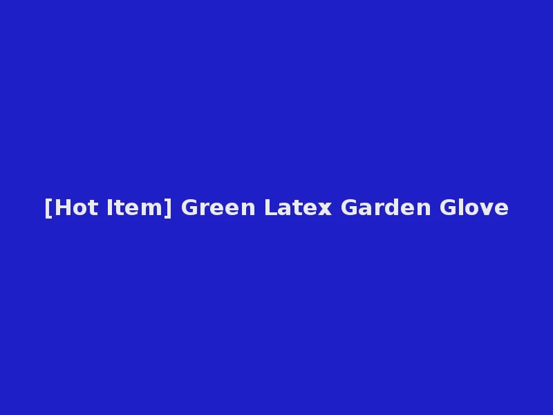 [Hot Item] Green Latex Garden Glove