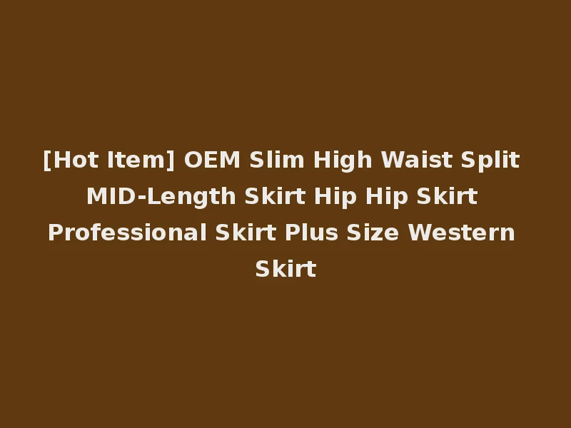 [Hot Item] OEM Slim High Waist Split MID-Length Skirt Hip Hip Skirt Professional Skirt Plus Size Western Skirt