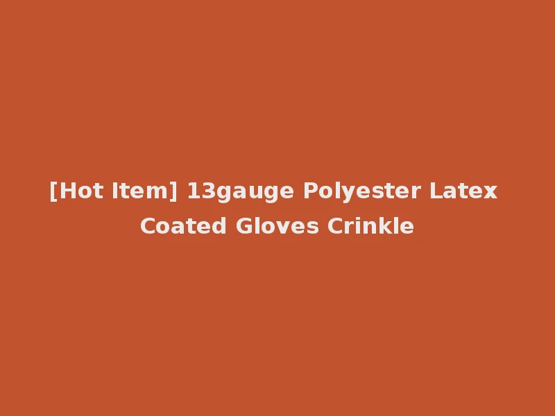 [Hot Item] 13gauge Polyester Latex Coated Gloves Crinkle