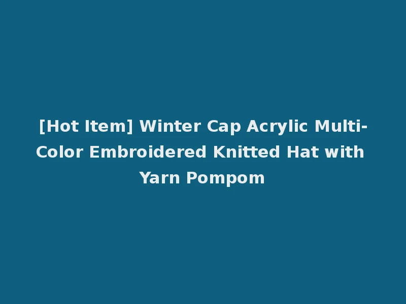 [Hot Item] Winter Cap Acrylic Multi-Color Embroidered Knitted Hat with Yarn Pompom