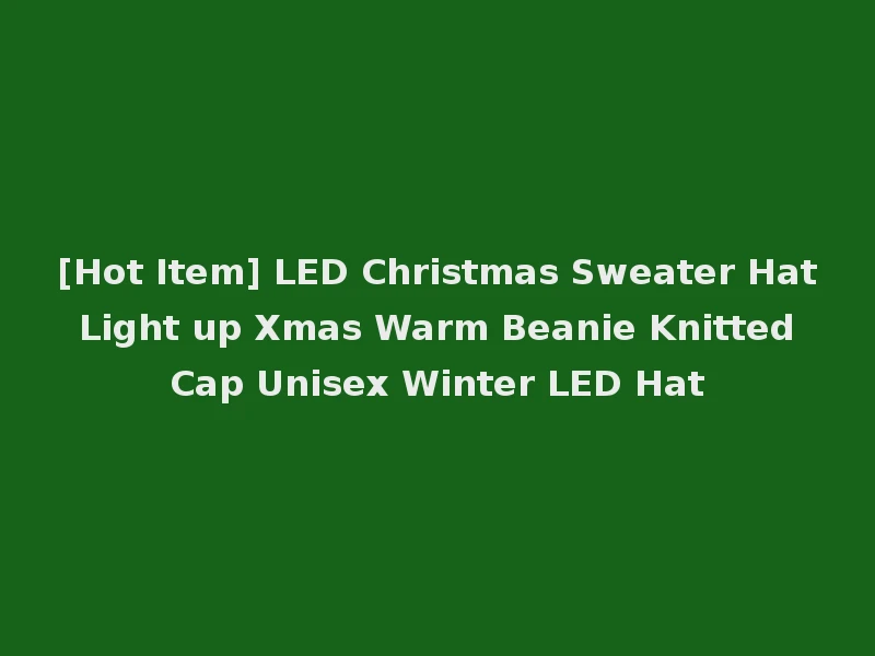 [Hot Item] LED Christmas Sweater Hat Light up Xmas Warm Beanie Knitted Cap Unisex Winter LED Hat