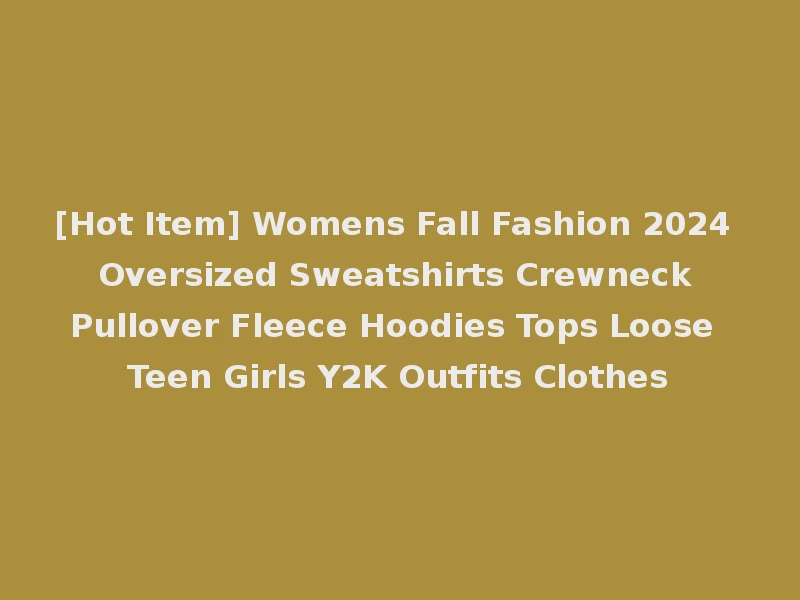 [Hot Item] Womens Fall Fashion 2024 Oversized Sweatshirts Crewneck Pullover Fleece Hoodies Tops Loose Teen Girls Y2K Outfits Clothes