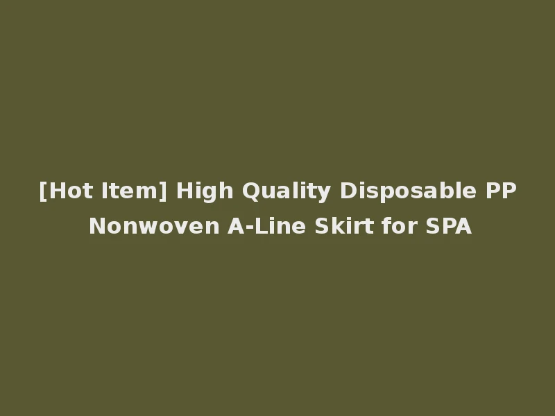 [Hot Item] High Quality Disposable PP Nonwoven A-Line Skirt for SPA