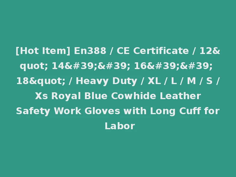 [Hot Item] En388 / CE Certificate / 12" 14'' 16'' 18" / Heavy Duty / XL / L / M / S / Xs Royal Blue Cowhide Leather Safety Work Gloves with Long Cuff for Labor