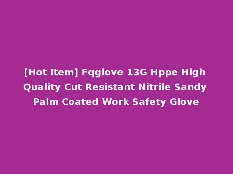 [Hot Item] Fqglove 13G Hppe High Quality Cut Resistant Nitrile Sandy Palm Coated Work Safety Glove
