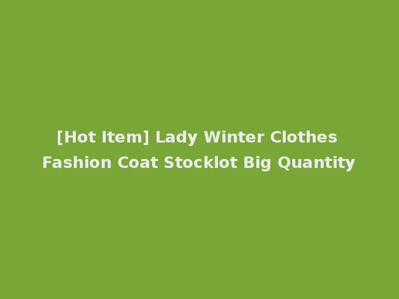 [Hot Item] Lady Winter Clothes Fashion Coat Stocklot Big Quantity