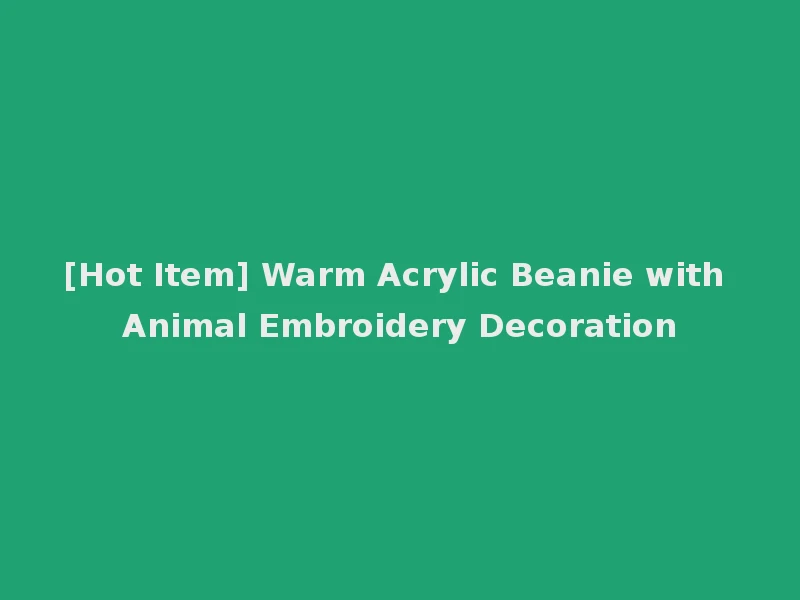 [Hot Item] Warm Acrylic Beanie with Animal Embroidery Decoration