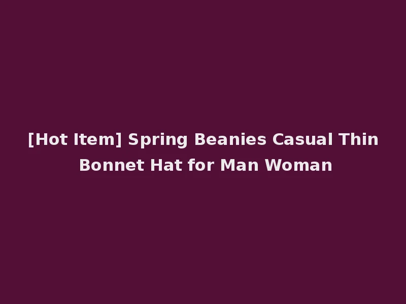 [Hot Item] Spring Beanies Casual Thin Bonnet Hat for Man Woman