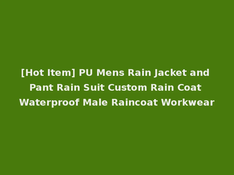 [Hot Item] PU Mens Rain Jacket and Pant Rain Suit Custom Rain Coat Waterproof Male Raincoat Workwear