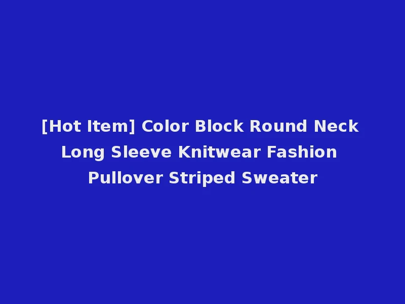 [Hot Item] Color Block Round Neck Long Sleeve Knitwear Fashion Pullover Striped Sweater